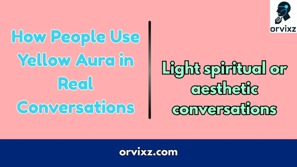 How People Use Yellow Aura in Real Conversations