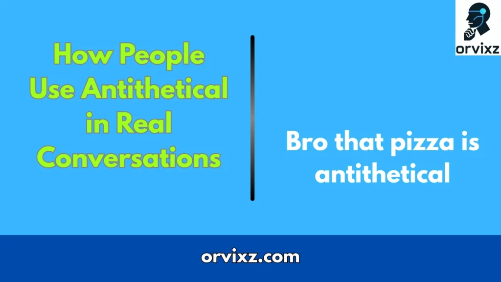 How People Use Antithetical in Real Conversations